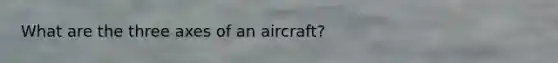 What are the three axes of an aircraft?