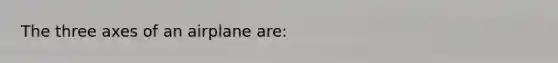 The three axes of an airplane are: