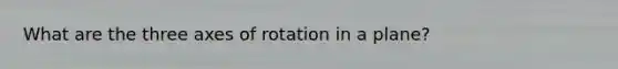 What are the three axes of rotation in a plane?