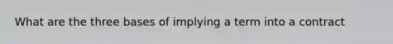 What are the three bases of implying a term into a contract