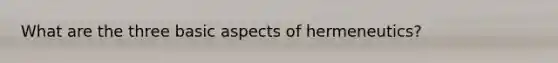 What are the three basic aspects of hermeneutics?