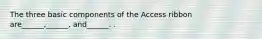 The three basic components of the Access ribbon are______,______, and______. .