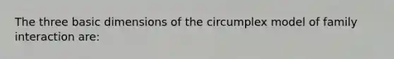 The three basic dimensions of the circumplex model of family interaction are: