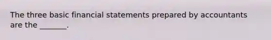 The three basic <a href='https://www.questionai.com/knowledge/kFBJaQCz4b-financial-statements' class='anchor-knowledge'>financial statements</a> prepared by accountants are the _______.