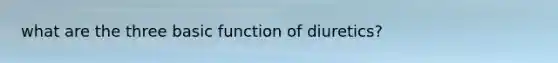 what are the three basic function of diuretics?