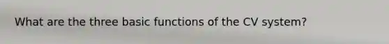 What are the three basic functions of the CV system?