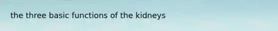 the three basic functions of the kidneys