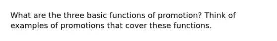 What are the three basic functions of promotion? Think of examples of promotions that cover these functions.