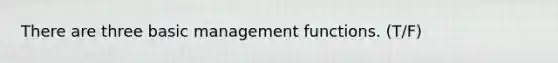 There are three basic management functions. (T/F)