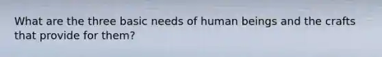 What are the three basic needs of human beings and the crafts that provide for them?