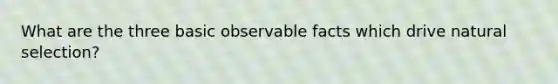 What are the three basic observable facts which drive natural selection?