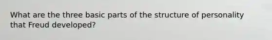 What are the three basic parts of the structure of personality that Freud developed?