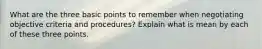 What are the three basic points to remember when negotiating objective criteria and procedures? Explain what is mean by each of these three points.