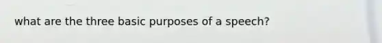 what are the three basic purposes of a speech?