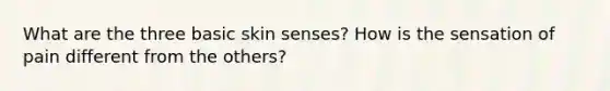 What are the three basic skin senses? How is the sensation of pain different from the others?