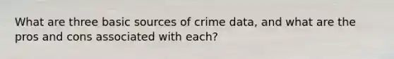 What are three basic sources of crime data, and what are the pros and cons associated with each?