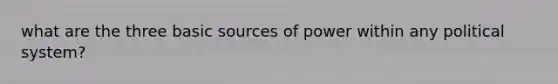 what are the three basic sources of power within any political system?