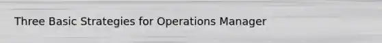 Three Basic Strategies for Operations Manager