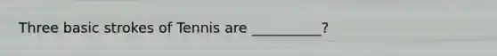 Three basic strokes of Tennis are __________?