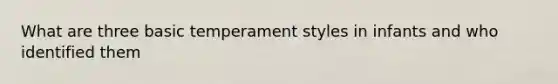 What are three basic temperament styles in infants and who identified them