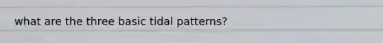 what are the three basic tidal patterns?