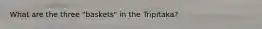 What are the three "baskets" in the Tripitaka?