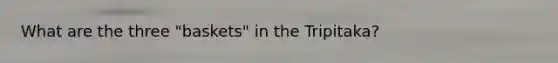 What are the three "baskets" in the Tripitaka?