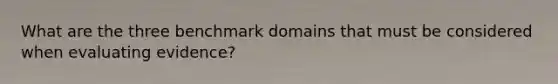 What are the three benchmark domains that must be considered when evaluating evidence?