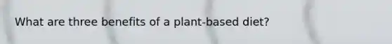 What are three benefits of a plant-based diet?