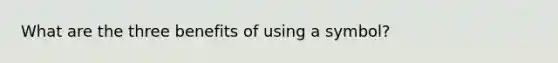 What are the three benefits of using a symbol?