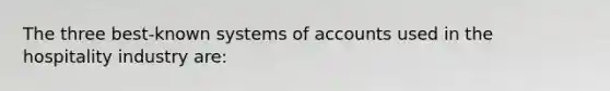 The three best-known systems of accounts used in the hospitality industry are: