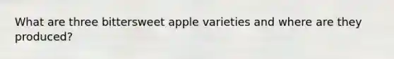 What are three bittersweet apple varieties and where are they produced?