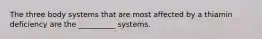 The three body systems that are most affected by a thiamin deficiency are the __________ systems.