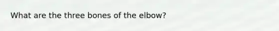 What are the three bones of the elbow?