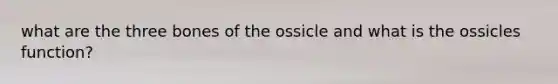 what are the three bones of the ossicle and what is the ossicles function?