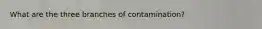 What are the three branches of contamination?