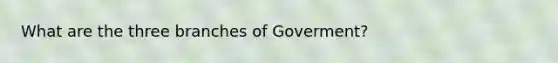 What are the three branches of Goverment?