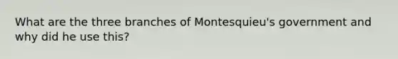 What are the three branches of Montesquieu's government and why did he use this?