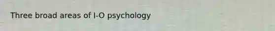 Three broad areas of I-O psychology