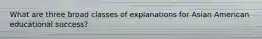 What are three broad classes of explanations for Asian American educational success?