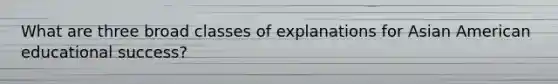What are three broad classes of explanations for Asian American educational success?