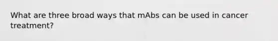 What are three broad ways that mAbs can be used in cancer treatment?