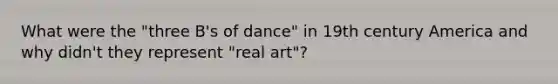 What were the "three B's of dance" in 19th century America and why didn't they represent "real art"?