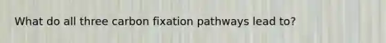 What do all three carbon fixation pathways lead to?