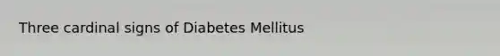 Three cardinal signs of Diabetes Mellitus