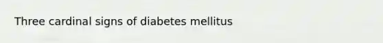 Three cardinal signs of diabetes mellitus