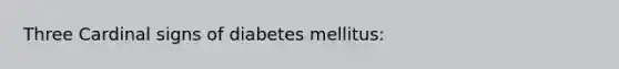 Three Cardinal signs of diabetes mellitus: