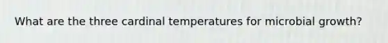 What are the three cardinal temperatures for microbial growth?