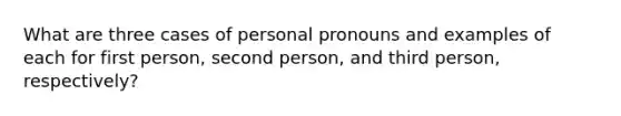 What are three cases of personal pronouns and examples of each for first person, second person, and third person, respectively?