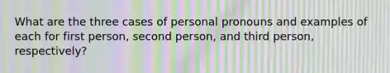 What are the three cases of personal pronouns and examples of each for first person, second person, and third person, respectively?